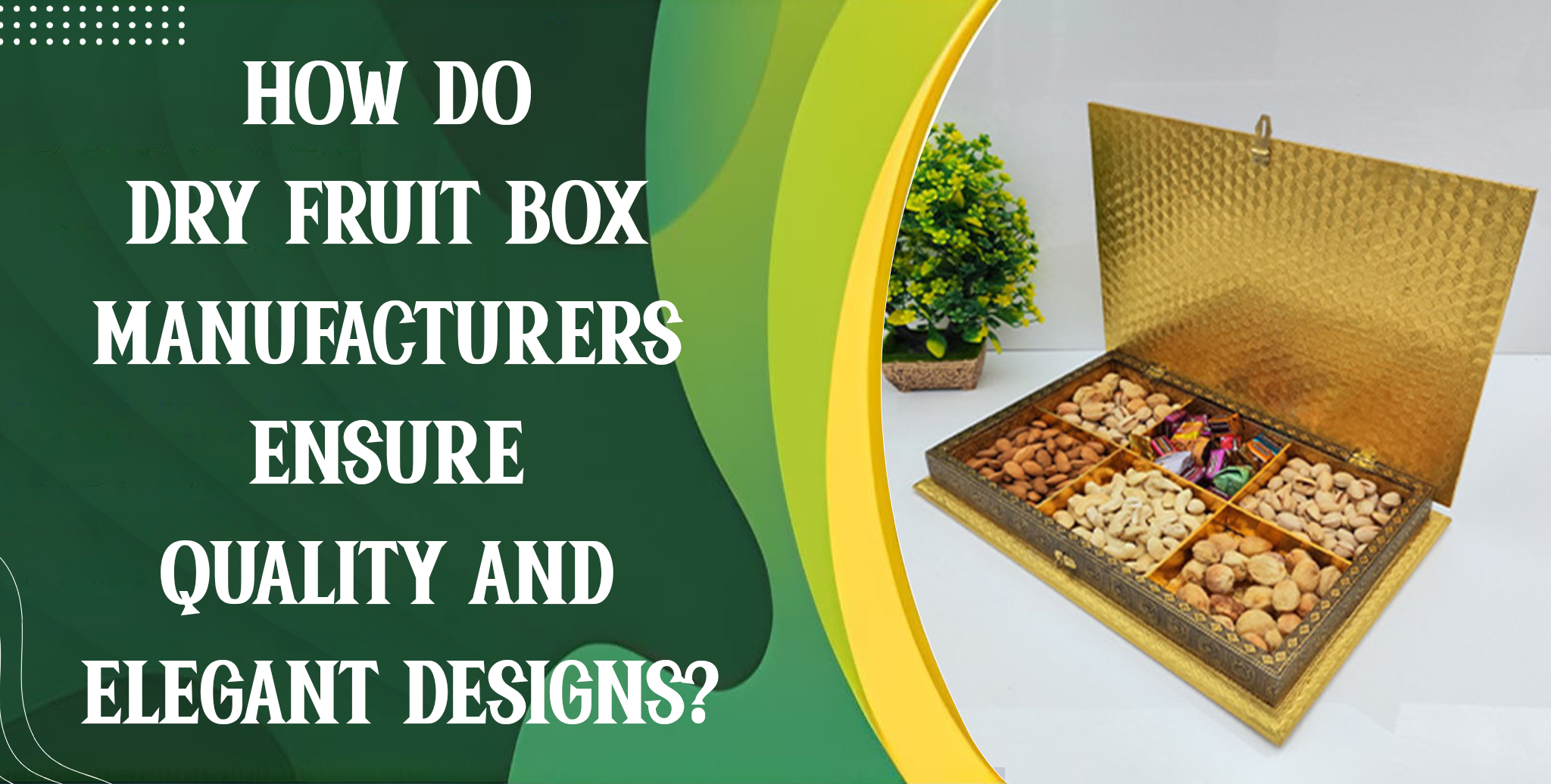 How Do Dry Fruit Box Manufacturers Ensure Quality and Elegant Designs?
