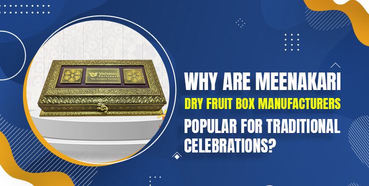 Why Are Meenakari Dry Fruit Box Manufacturers Popular for Traditional Celebrations?