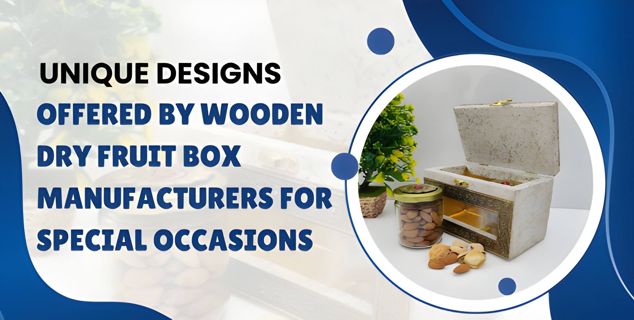 Unique Designs Offered by Wooden Dry Fruit Box Manufacturers for Special Occasions