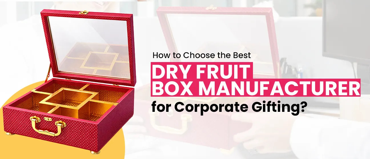 How to Choose the Best Dry Fruit Box Manufacturer for Corporate Gifting?